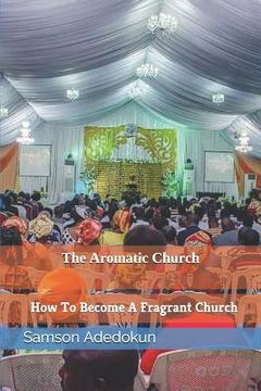 portada The Aromatic Church: How to Become a Fragrant Church (en Inglés)