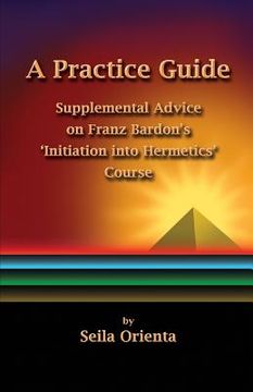 portada A Practice Guide: Supplemental Comments on Franz Bardon's Initiation into Hermetics Course (en Inglés)