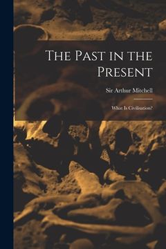 portada The Past in the Present: What is Civilisation? (en Inglés)