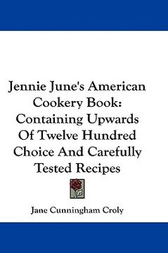 portada jennie june's american cookery book: containing upwards of twelve hundred choice and carefully tested recipes (in English)