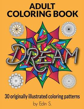 portada Adult Coloring Book Dream: Adult Coloring Books, 30 Originally illustrated coloring patterns for Stress Relief, Abstract Patterns, Unique Stress