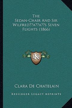 portada the sedan-chair and sir wilfredacentsa -a centss seven flights (1866) (en Inglés)