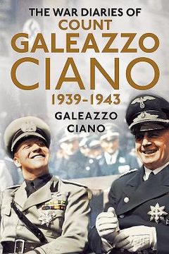 The Wartime Diaries of Count Galeazzo Ciano 1939-1943 (en Inglés)