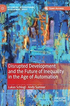 portada Disrupted Development and the Future of Inequality in the age of Automation (Rethinking International Development Series) (en Inglés)