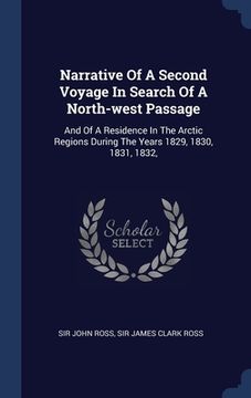 portada Narrative Of A Second Voyage In Search Of A North-west Passage: And Of A Residence In The Arctic Regions During The Years 1829, 1830, 1831, 1832,