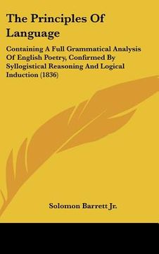 portada the principles of language: containing a full grammatical analysis of english poetry, confirmed by syllogistical reasoning and logical induction ( (in English)