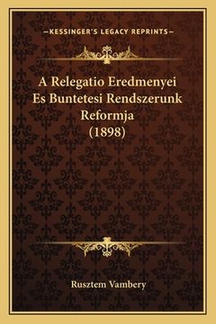 portada A Relegatio Eredmenyei Es Buntetesi Rendszerunk Reformja (1898) (in Húngaro)