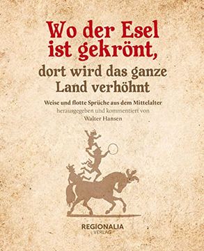 portada Wo der Esel ist Gekrönt, Dort Wird das Ganze Land Verhöhnt: Weise und Flotte Sprüche aus dem Mittelalter (en Alemán)