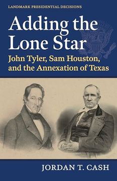 portada Adding the Lone Star: John Tyler, sam Houston, and the Annexation of Texas (en Inglés)