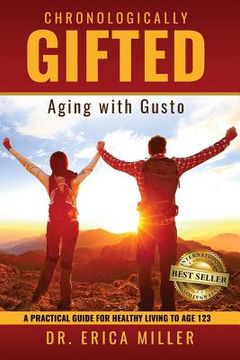 portada Chronologically Gifted: Aging with Gusto: A Practical Guide for Healthy Living to Age 123 (en Inglés)