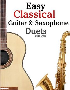 portada Easy Classical Guitar & Saxophone Duets: For Alto, Baritone, Tenor & Soprano Saxophone Player. Featuring Music of Mozart, Handel, Strauss, Grieg and O (in English)