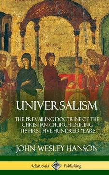 portada Universalism: The Prevailing Doctrine of the Christian Church During its First Five Hundred Years, With Authorities and Extracts (Hardcover) (en Inglés)