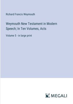 portada Weymouth New Testament in Modern Speech; In Ten Volumes, Acts: Volume 5 - in large print (en Inglés)