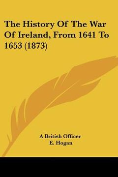 portada the history of the war of ireland, from 1641 to 1653 (1873) (en Inglés)