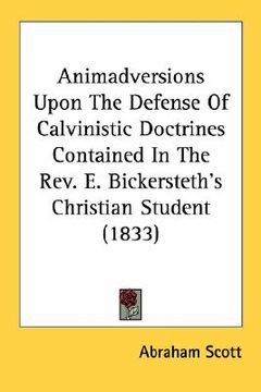 portada animadversions upon the defense of calvinistic doctrines contained in the rev. e. bickersteth's christian student (1833) (en Inglés)