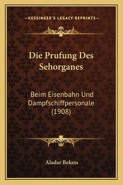 portada Die Prufung Des Sehorganes: Beim Eisenbahn Und Dampfschiffpersonale (1908) (in German)