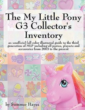 portada the my little pony g3 collector's inventory: an unofficial illustrated guide to the third generation of mlp including all ponies, playsets and accesso (en Inglés)
