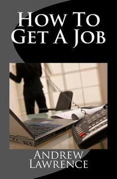 portada How To Get A Job: real secrets of getting a real job in the real world (en Inglés)