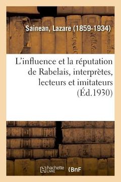portada L'Influence Et La Réputation de Rabelais, Interprètes, Lecteurs Et Imitateurs, Un Rabelaisien (in French)