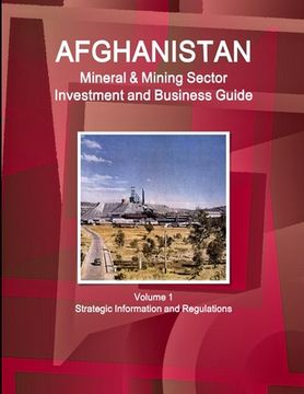 portada Afghanistan Mineral & Mining Sector Investment and Business Guide Volume 1 Strategic Information and Regulations (en Inglés)