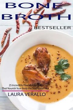 portada Bone Broth: 25 Incredibly Flavorful Recipes That Nourish Your Body the Traditional Way (en Inglés)