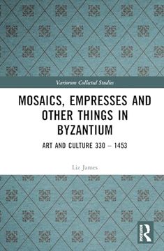 portada Mosaics, Empresses and Other Things in Byzantium: Art and Culture 330 – 1453 (Variorum Collected Studies) (en Inglés)