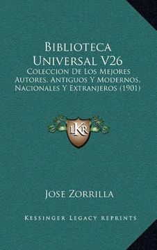 portada Biblioteca Universal V26: Coleccion de los Mejores Autores, Antiguos y Modernos, Nacionales y Extranjeros (1901) (in Spanish)