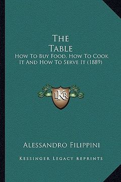 portada the table the table: how to buy food, how to cook it and how to serve it (1889) (en Inglés)