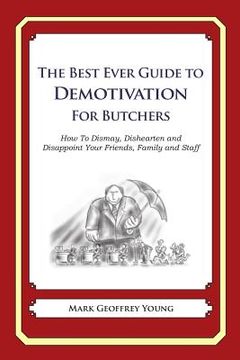 portada The Best Ever Guide to Demotivation for Butchers: How To Dismay, Dishearten and Disappoint Your Friends, Family and Staff (in English)