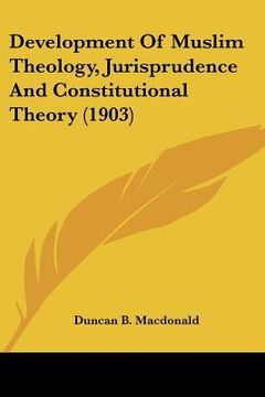 portada development of muslim theology, jurisprudence and constitutional theory (1903) (en Inglés)