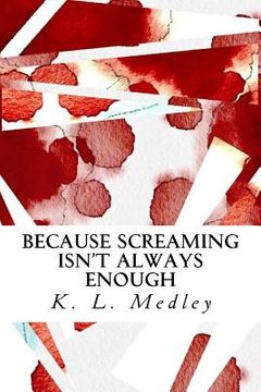 portada Because Screaming Isn't Always Enough: Works by K. L. Medley (en Inglés)