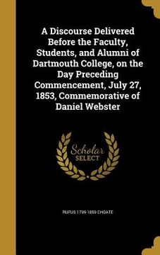 portada A Discourse Delivered Before the Faculty, Students, and Alumni of Dartmouth College, on the Day Preceding Commencement, July 27, 1853, Commemorative o (in English)