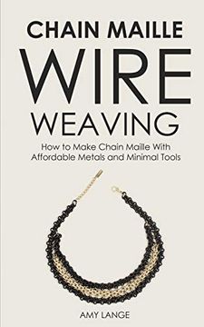 portada Chain Maille Wire Weaving: How to Make Chain Maille With Affordable Metals and Minimal Tools (en Inglés)
