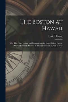 portada The Boston at Hawaii; or, The Observations and Impressions of a Naval Oficer During a Stay of Fourteen Months in Those Islands on a Man-of-war (en Inglés)