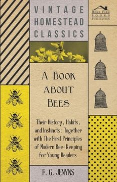 portada A Book about Bees - Their History, Habits, and Instincts; Together with The First Principles of Modern Bee-Keeping for Young Readers