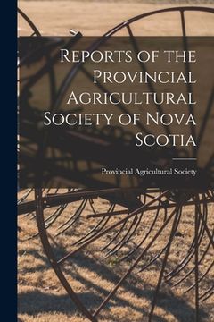 portada Reports of the Provincial Agricultural Society of Nova Scotia [microform] (en Inglés)