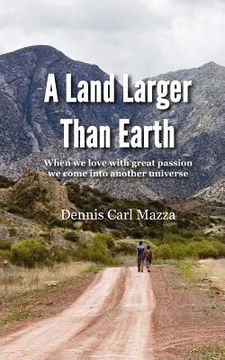 portada A Land Larger Than Earth: When we love with great passion we come into another universe (en Inglés)
