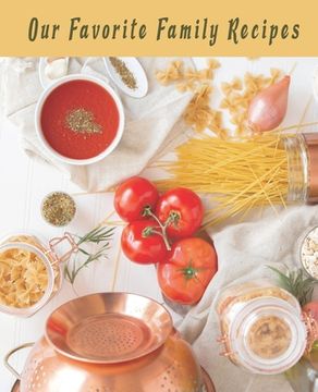 portada Our Favorite Family Recipes: A Collection of the Recipes We Love (en Inglés)