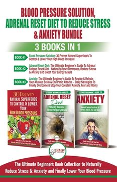 portada Blood Pressure Solution, Adrenal Reset Diet To Reduce Stress & Anxiety - 3 Books in 1 Bundle: Finally Lower Your Blood Pressure and Naturally Reduce S (en Inglés)