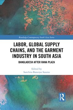 portada Labor, Global Supply Chains, and the Garment Industry in South Asia: Bangladesh After Rana Plaza (Routledge Contemporary South Asia Series) 
