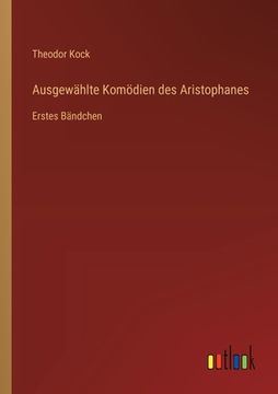 portada Ausgewählte Komödien des Aristophanes: Erstes Bändchen (en Alemán)