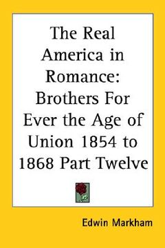 portada the real america in romance: brothers for ever the age of union 1854 to 1868 part twelve (en Inglés)