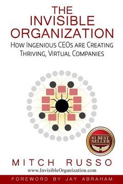 portada The Invisible Organization: How Ingenious Ceos are Creating Thriving, Virtual Companies (in English)