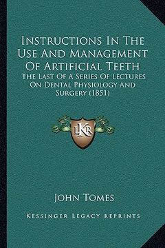 portada instructions in the use and management of artificial teeth: the last of a series of lectures on dental physiology and surgery (1851) (en Inglés)