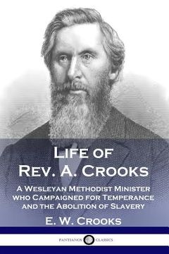 portada Life of Rev. A. Crooks: A Wesleyan Methodist Minister who Campaigned for Temperance and the Abolition of Slavery (en Inglés)