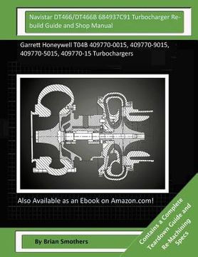 portada Navistar DT466/DT466B 684937C91 Turbocharger Rebuild Guide and Shop Manual: Garrett Honeywell T04B 409770-0015, 409770-9015, 409770-5015, 409770-15 Tu (en Inglés)