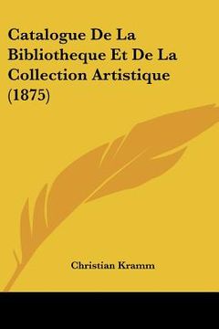 portada Catalogue De La Bibliotheque Et De La Collection Artistique (1875) (en Francés)