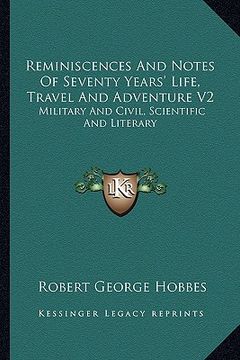 portada reminiscences and notes of seventy years' life, travel and adventure v2: military and civil, scientific and literary (in English)