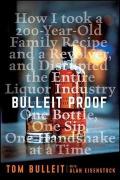 portada Bulleit Proof: How i Took a 200-Year-Old Family Recipe and a Revolver, and Disrupted the Entire Liquor Industry one Bottle, one Sip, one Handshake at a Time (en Inglés)