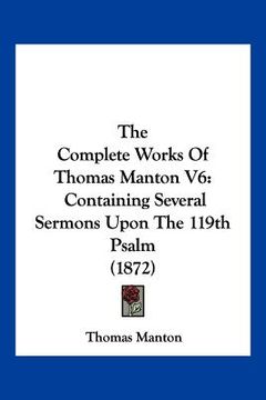 portada the complete works of thomas manton v6: containing several sermons upon the 119th psalm (1872) (en Inglés)